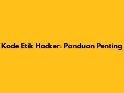 Kode Etik Hacker: Panduan Penting