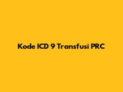 Kode ICD 9 Transfusi PRC