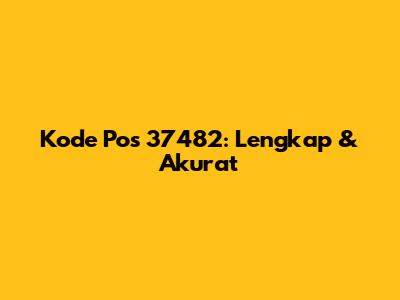 Kode Pos 37482: Lengkap & Akurat