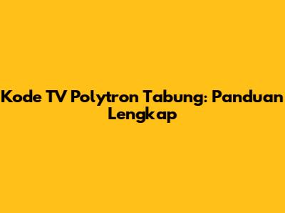 Kode TV Polytron Tabung: Panduan Lengkap