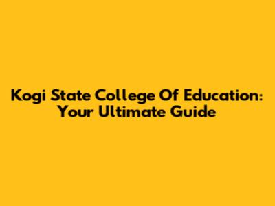 Kogi State College Of Education: Your Ultimate Guide