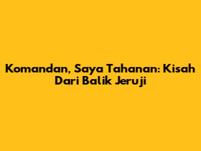 Komandan, Saya Tahanan: Kisah Dari Balik Jeruji