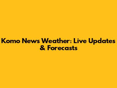 Komo News Weather: Live Updates & Forecasts