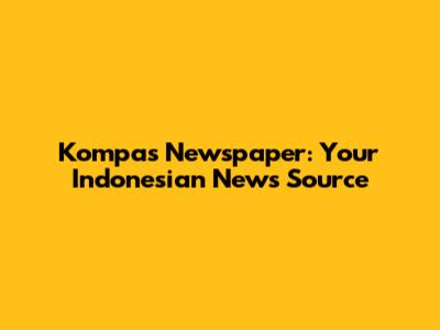 Kompas Newspaper: Your Indonesian News Source