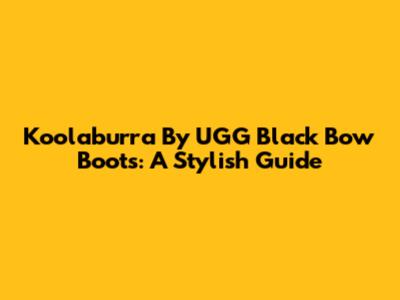 Koolaburra By UGG Black Bow Boots: A Stylish Guide
