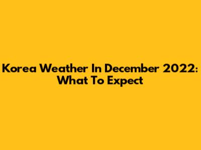 Korea Weather In December 2022: What To Expect