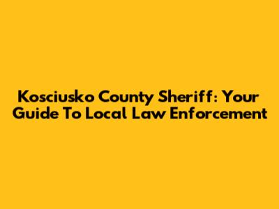 Kosciusko County Sheriff: Your Guide To Local Law Enforcement