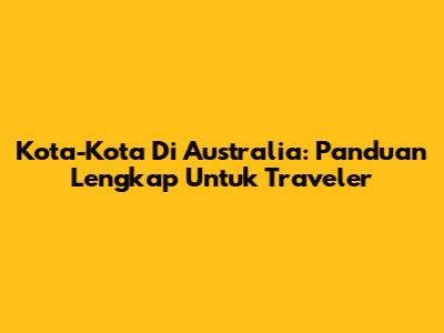 Kota-Kota Di Australia: Panduan Lengkap Untuk Traveler