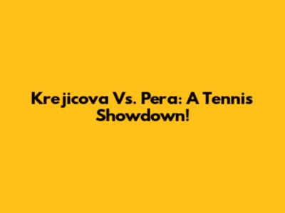 Krejicova Vs. Pera: A Tennis Showdown!
