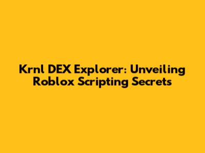 Krnl DEX Explorer: Unveiling Roblox Scripting Secrets