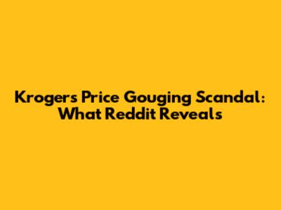 Kroger's Price Gouging Scandal: What Reddit Reveals