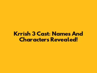 Krrish 3 Cast: Names And Characters Revealed!