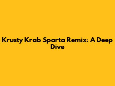 Krusty Krab Sparta Remix: A Deep Dive