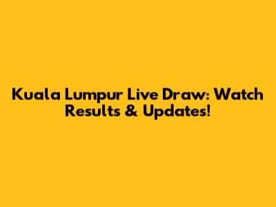 Kuala Lumpur Live Draw: Watch Results & Updates!