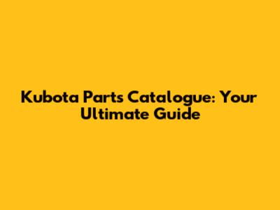 Kubota Parts Catalogue: Your Ultimate Guide