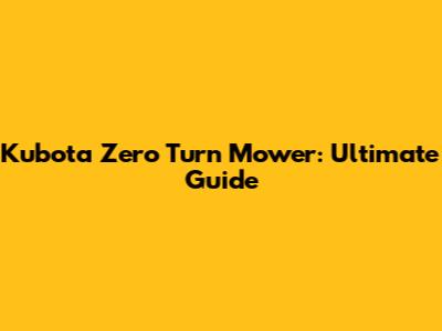 Kubota Zero Turn Mower: Ultimate Guide