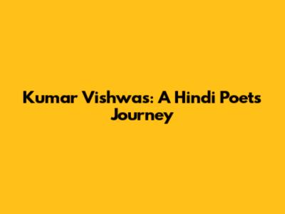 Kumar Vishwas: A Hindi Poet's Journey