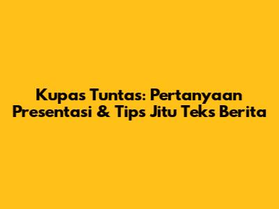 Kupas Tuntas: Pertanyaan Presentasi & Tips Jitu Teks Berita