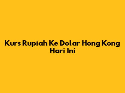 Kurs Rupiah Ke Dolar Hong Kong Hari Ini