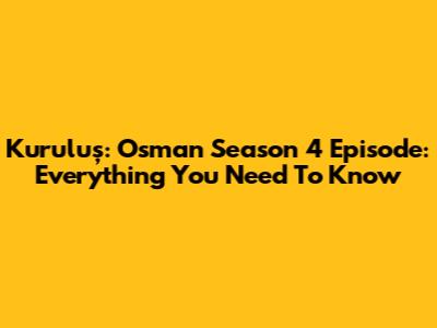 Kuruluş: Osman Season 4 Episode: Everything You Need To Know