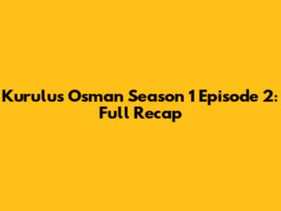 Kurulus Osman Season 1 Episode 2: Full Recap