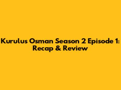 Kurulus Osman Season 2 Episode 1: Recap & Review