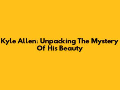 Kyle Allen: Unpacking The Mystery Of His "Beauty"