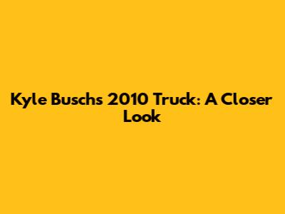 Kyle Busch's 2010 Truck: A Closer Look