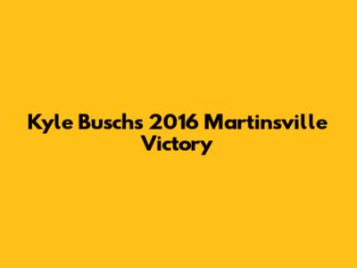 Kyle Busch's 2016 Martinsville Victory