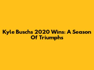 Kyle Busch's 2020 Wins: A Season Of Triumphs