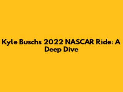 Kyle Busch's 2022 NASCAR Ride: A Deep Dive