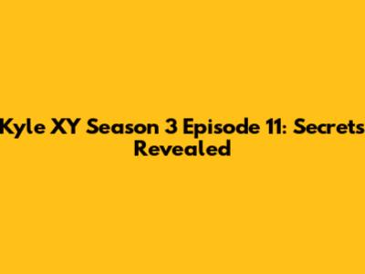 Kyle XY Season 3 Episode 11: Secrets Revealed