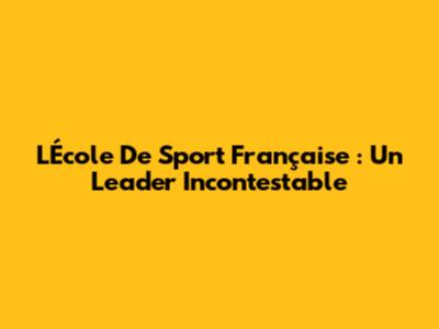 L'École De Sport Française : Un Leader Incontestable