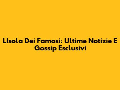 L'Isola Dei Famosi: Ultime Notizie E Gossip Esclusivi