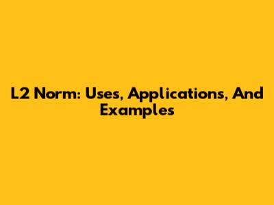 L2 Norm: Uses, Applications, And Examples