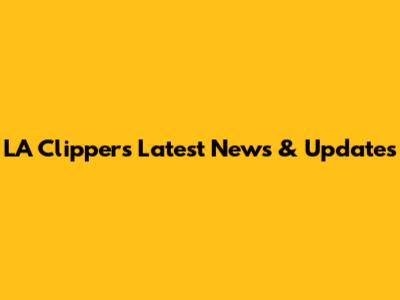 LA Clippers Latest News & Updates