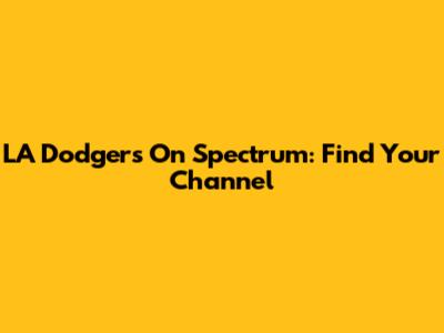 LA Dodgers On Spectrum: Find Your Channel