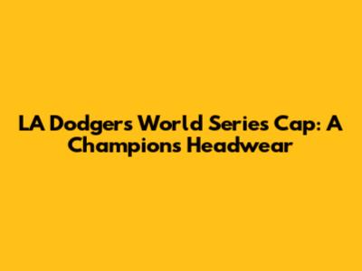 LA Dodgers World Series Cap: A Champion's Headwear