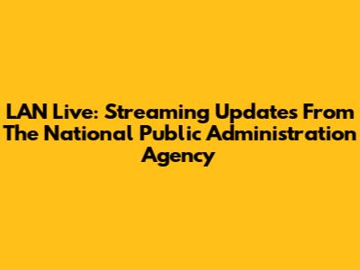 LAN Live: Streaming Updates From The National Public Administration Agency
