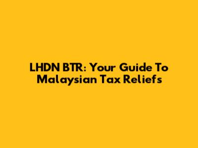LHDN BTR: Your Guide To Malaysian Tax Reliefs