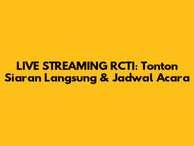 LIVE STREAMING RCTI: Tonton Siaran Langsung & Jadwal Acara