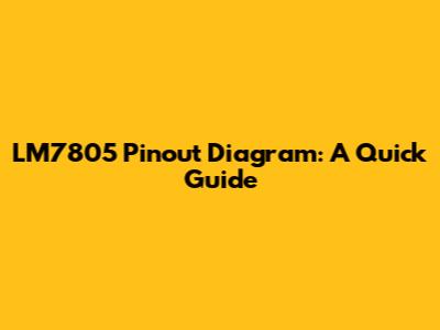 LM7805 Pinout Diagram: A Quick Guide