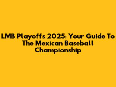 LMB Playoffs 2025: Your Guide To The Mexican Baseball Championship