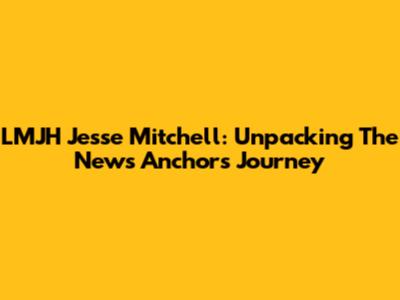 LMJH Jesse Mitchell: Unpacking The News Anchor's Journey