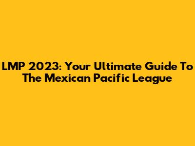 LMP 2023: Your Ultimate Guide To The Mexican Pacific League