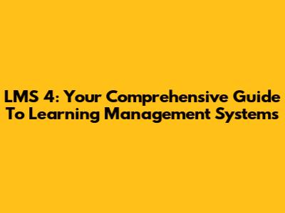 LMS 4: Your Comprehensive Guide To Learning Management Systems