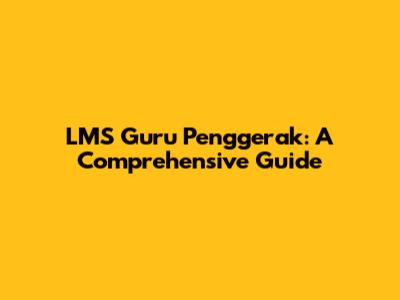 LMS Guru Penggerak: A Comprehensive Guide