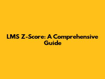LMS Z-Score: A Comprehensive Guide
