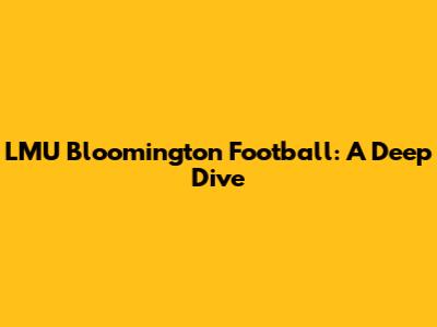 LMU Bloomington Football: A Deep Dive