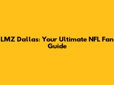 LMZ Dallas: Your Ultimate NFL Fan Guide